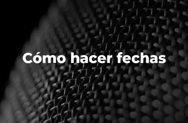 Cómo Hacer Fechas