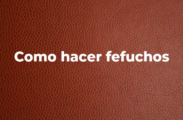 Como Hacer Fefuchos