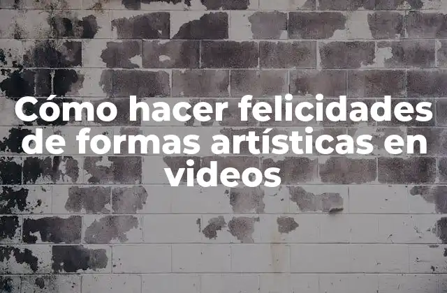 Cómo Hacer Felicidades de Formas Artísticas en Videos