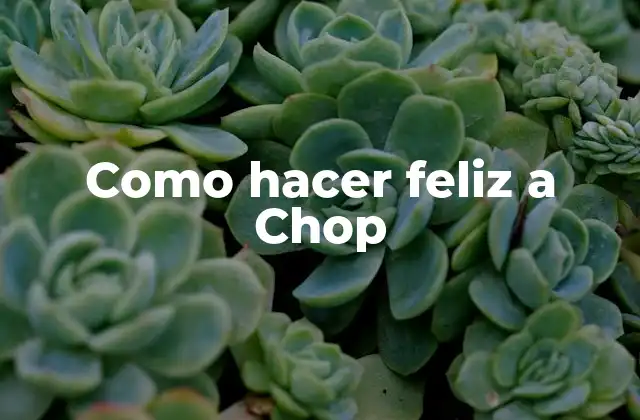 Como Hacer Feliz a Chop