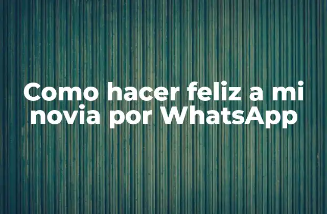 Como Hacer Feliz a Mi Novia por Whatsapp