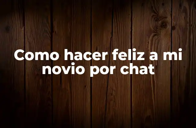 Como Hacer Feliz a Mi Novio por Chat