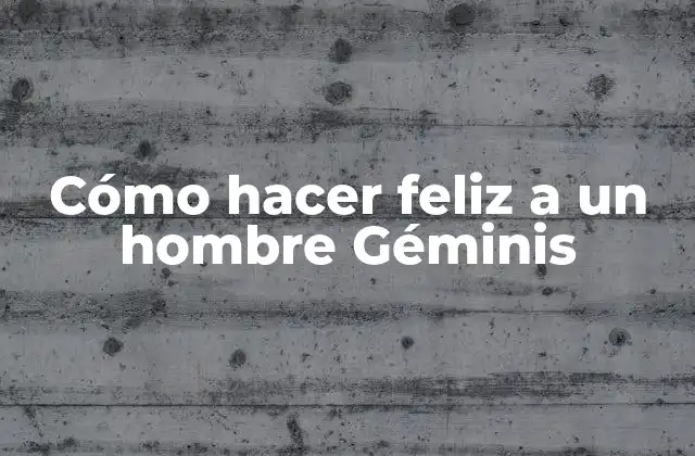 Cómo Hacer Feliz a un Hombre Géminis