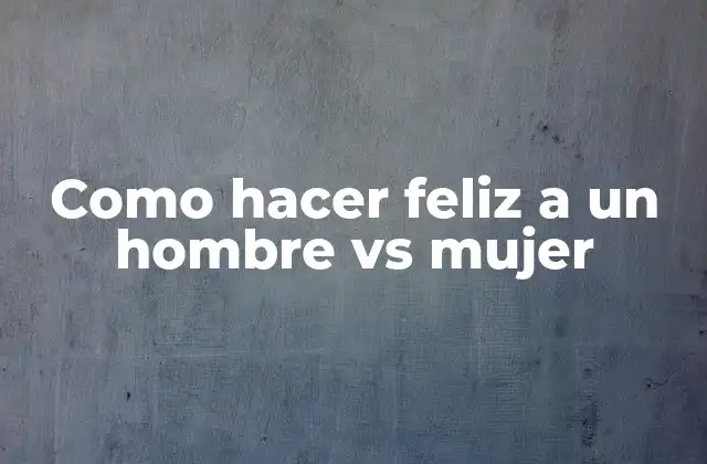 Como Hacer Feliz a un Hombre Vs Mujer