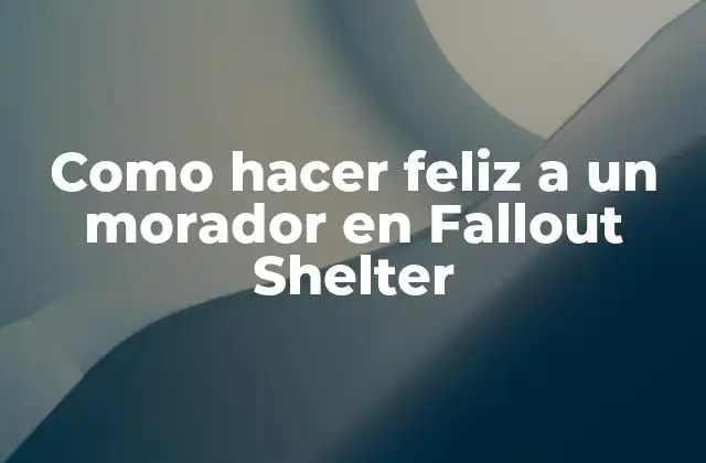 Como Hacer Feliz a un Morador en Fallout Shelter
