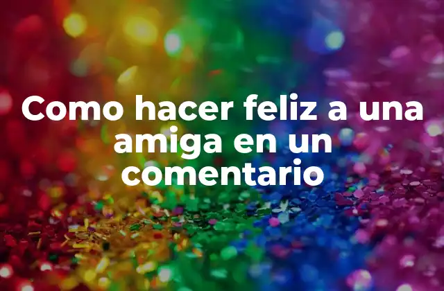 Como Hacer Feliz a una Amiga en un Comentario