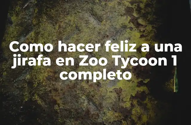Qué es la felicidad de una jirafa en Zoo Tycoon 1