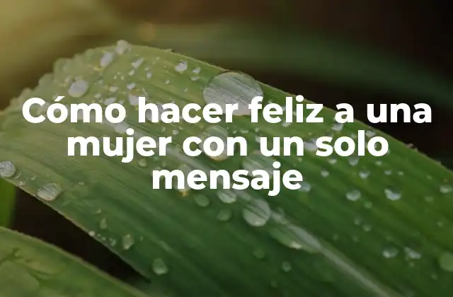 Cómo Hacer Feliz a una Mujer con un Solo Mensaje
