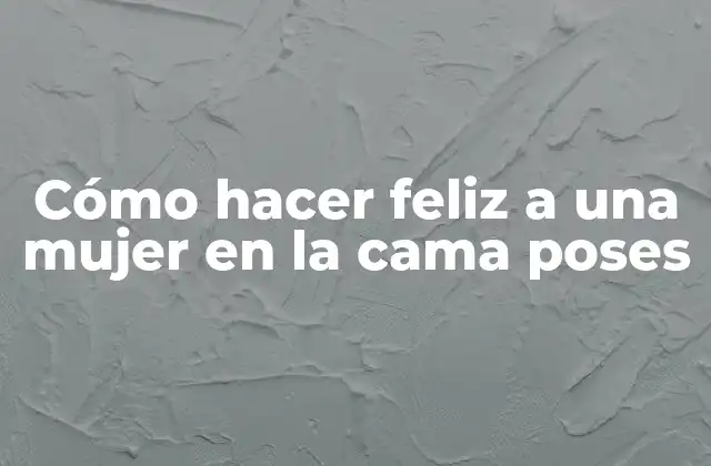 Cómo Hacer Feliz a una Mujer en la Cama Poses