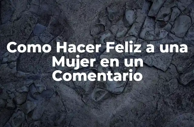 Como Hacer Feliz a una Mujer en un Comentario