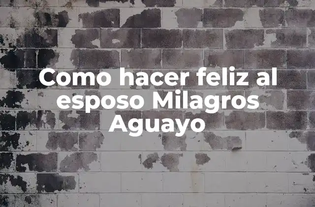 Como Hacer Feliz Al Esposo Milagros Aguayo