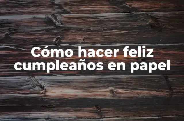 Cómo Hacer Feliz Cumpleaños en Papel