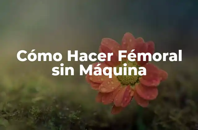 Cómo Hacer Fémoral sin Máquina