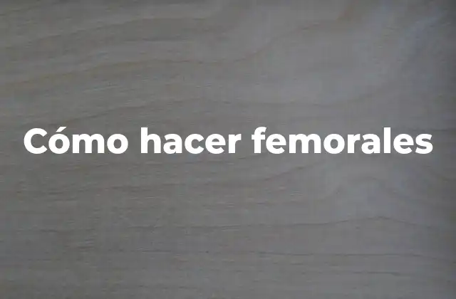 Cómo Hacer Femorales