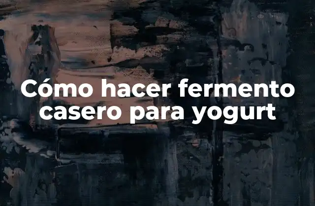 Cómo Hacer Fermento Casero para Yogurt