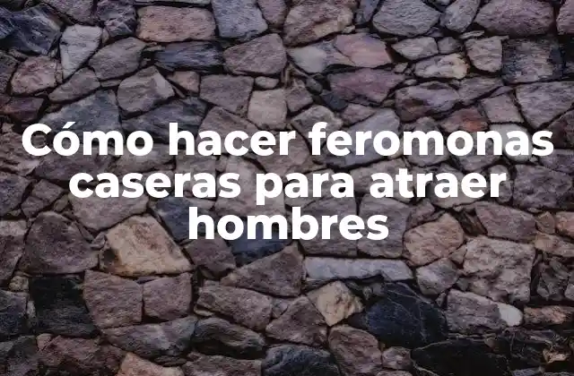Feromonas caseras para atraer hombres