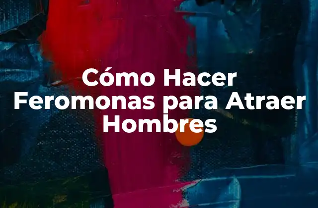 Cómo Hacer Feromonas para Atraer Hombres