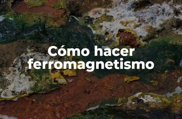 Cómo Hacer Ferromagnetismo