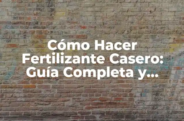 Cómo Hacer Fertilizante Casero: Guía Completa y Ecológica