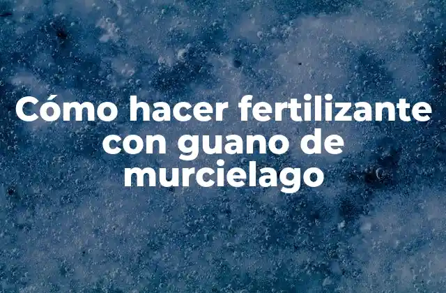 Cómo Hacer Fertilizante con Guano de Murcielago 2 Cómo hacer fertilizante con guano de murcielago