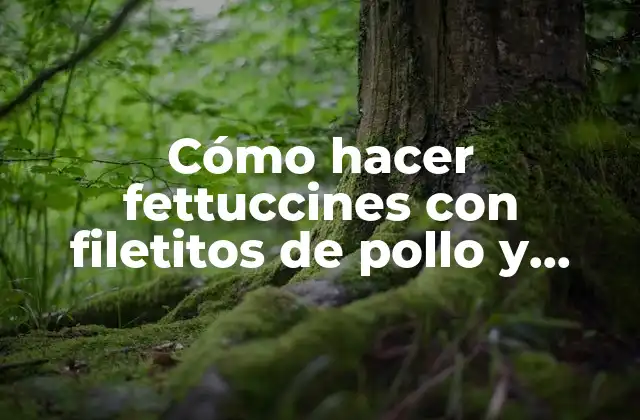 Cómo Hacer Fettuccines con Filetitos de Pollo y Crema