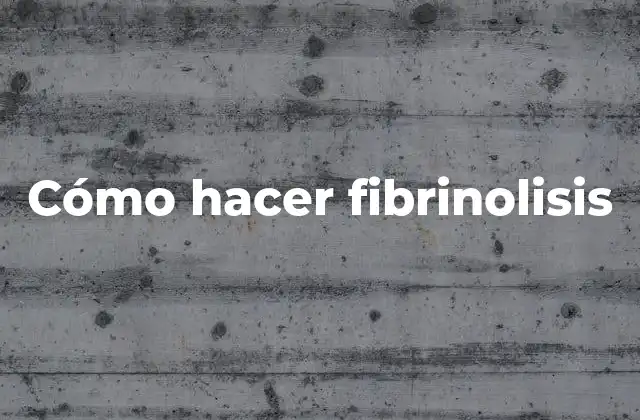 Cómo Hacer Fibrinolisis