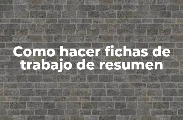 Como Hacer Fichas de Trabajo de Resumen