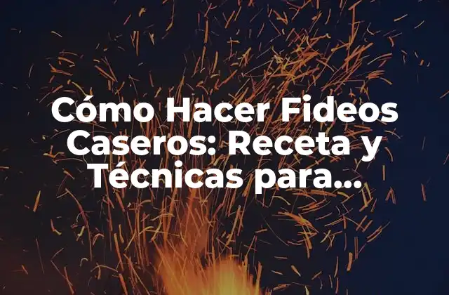 Cómo Hacer Fideos Caseros: Receta y Técnicas para Principiantes