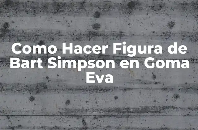 Como Hacer Figura de Bart Simpson en Goma Eva