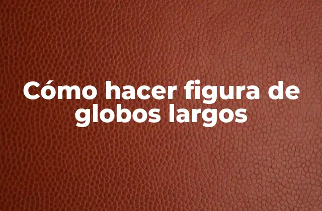 Cómo Hacer Figura de Globos Largos