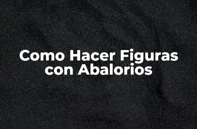 Como Hacer Figuras con Abalorios 2 ¿Qué son las Figuras con Abalorios?