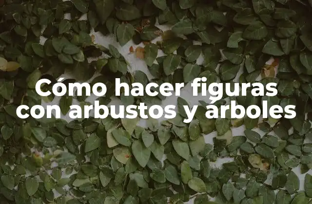Cómo Hacer Figuras con Arbustos y Árboles