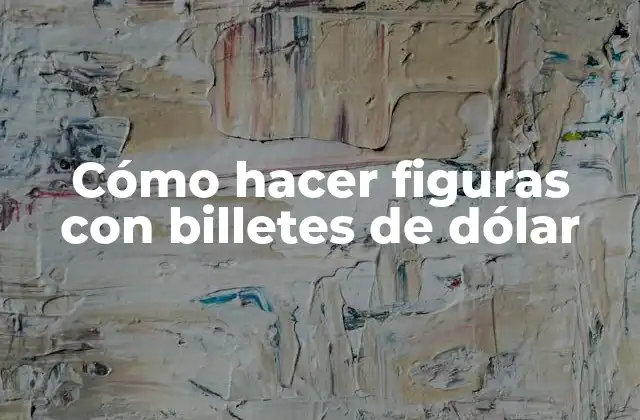 Cómo Hacer Figuras con Billetes de Dólar