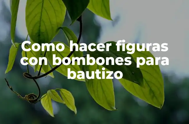 Como Hacer Figuras con Bombones para Bautizo