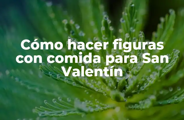 Cómo Hacer Figuras con Comida para San Valentín
