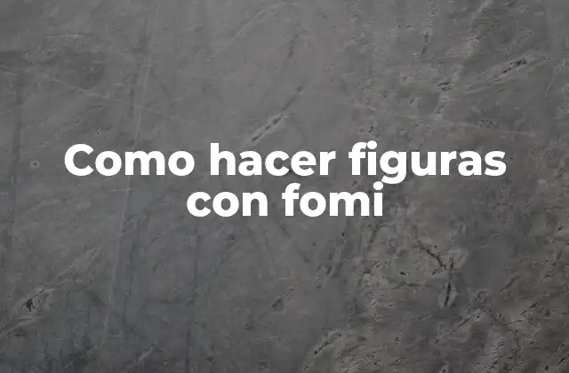 Como Hacer Figuras con Fomi 2 Que es fomi y para que sirve