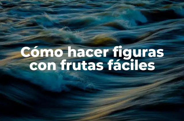 ¿Qué son las figuras con frutas y para qué sirven?