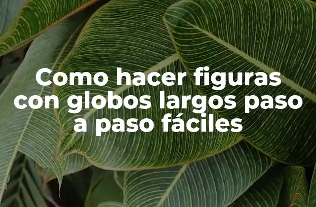 Como Hacer Figuras con Globos Largos Paso a Paso Fáciles