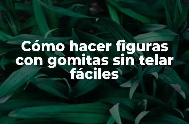 Cómo Hacer Figuras con Gomitas sin Telar Fáciles