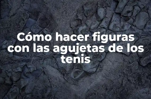 Cómo hacer figuras con las agujetas de los tenis