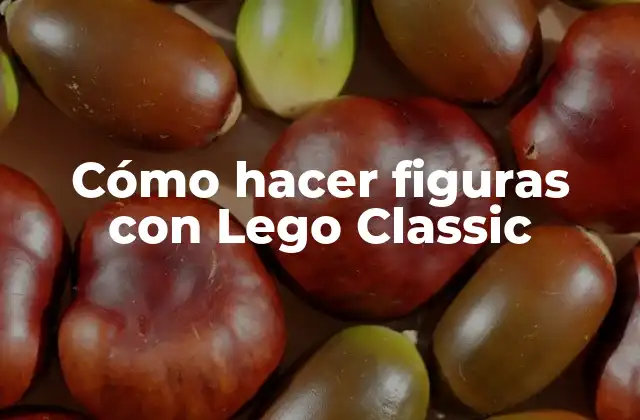 Cómo Hacer Figuras con Lego Classic
