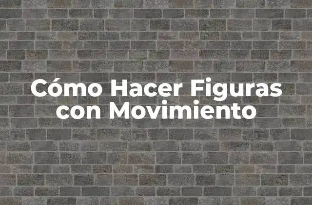 Cómo Hacer Figuras con Movimiento