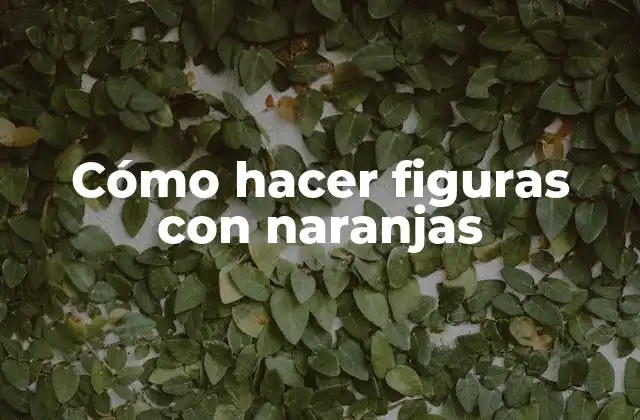 Cómo Hacer Figuras con Naranjas