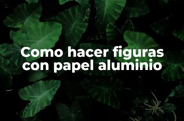 Como Hacer Figuras con Papel Aluminio 2 ¿Qué es el papel aluminio y para qué sirve en la creación de figuras?