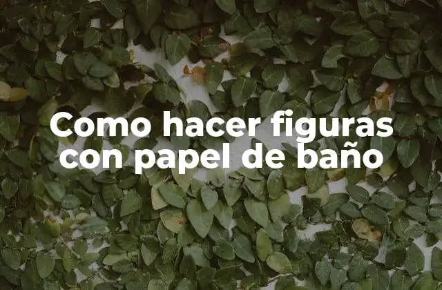 Como Hacer Figuras con Papel de Baño