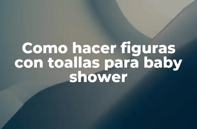 Como Hacer Figuras con Toallas para Baby Shower
