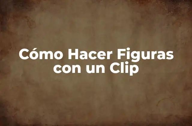 Cómo Hacer Figuras con un Clip