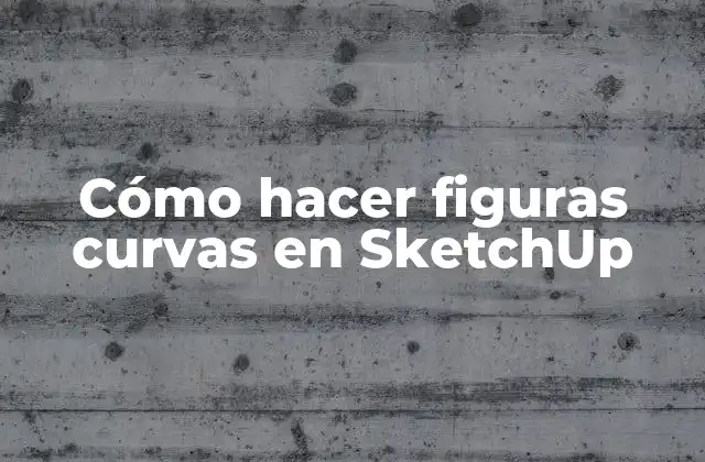 Cómo Hacer Figuras Curvas en Sketchup