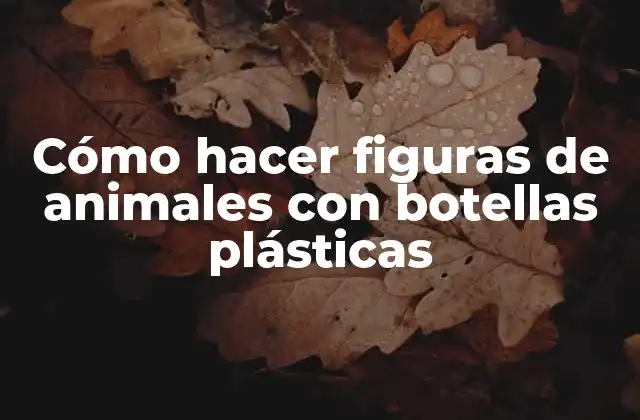 Cómo Hacer Figuras de Animales con Botellas Plásticas