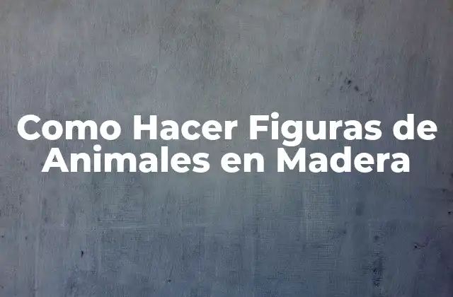 Como Hacer Figuras de Animales en Madera